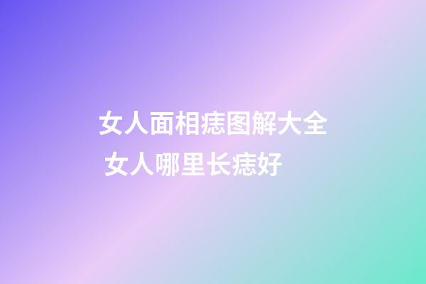 女人面相痣图解大全 女人哪里长痣好